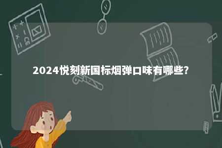 2024悦刻新国标烟弹口味有哪些？ 